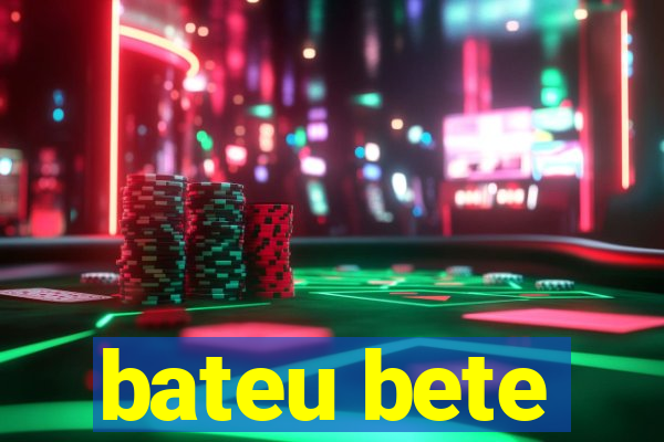 bateu bete